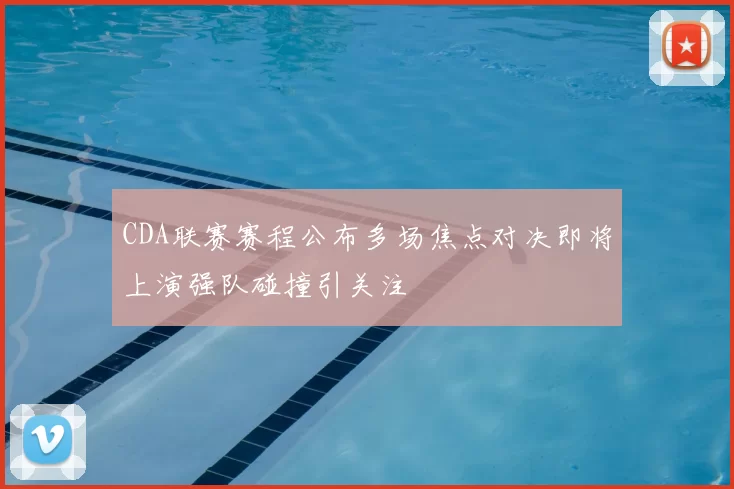 CDA联赛赛程公布多场焦点对决即将上演强队碰撞引关注